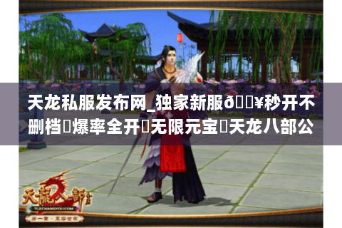 天龙私服发布网_独家新服🔥秒开不删档⚡爆率全开▷无限元宝◁天龙八部公益服开区总汇 天龙私服发布网_独家新服🔥秒开不删档⚡爆率全开▷无限元宝◁天龙八部公益服开区总汇
