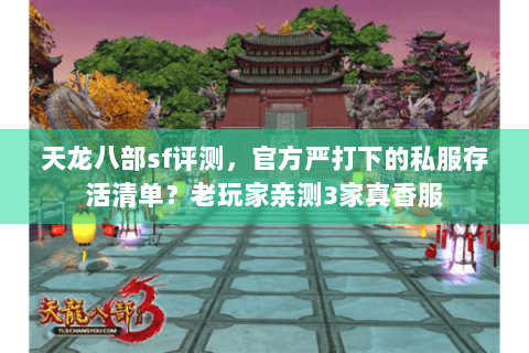 天龙八部sf评测，官方严打下的私服存活清单？老玩家亲测3家真香服