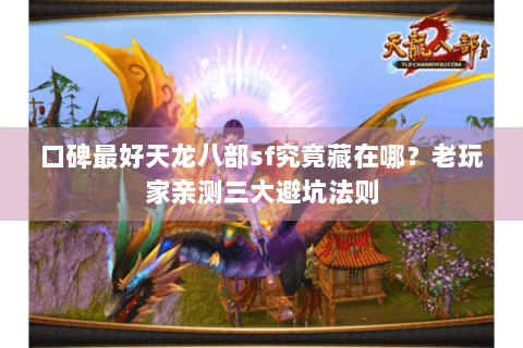 口碑最好天龙八部sf究竟藏在哪？老玩家亲测三大避坑法则