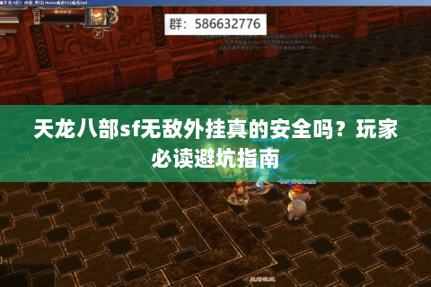 天龙八部sf无敌外挂真的安全吗?玩家必读避坑指南 天龙八部sf无敌外挂真的安全吗?玩家必读避坑指南
