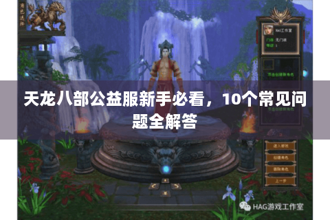 天龙八部公益服新手必看,10个常见问题全解答 天龙八部公益服新手必看,10个常见问题全解答