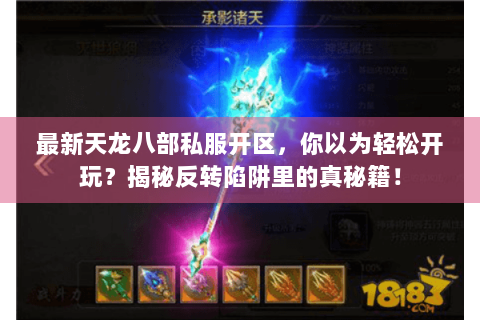 最新天龙八部私服开区，你以为轻松开玩？揭秘反转陷阱里的真秘籍！