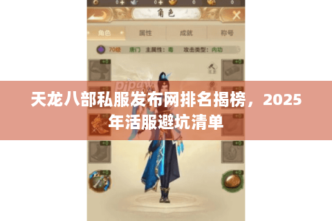 天龙八部私服发布网排名揭榜，2025年活服避坑清单