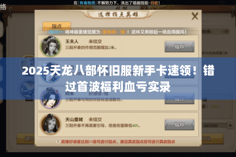 2025天龙八部怀旧服新手卡速领!错过首波福利血亏实录 2025天龙八部怀旧服新手卡速领!错过首波福利血亏实录