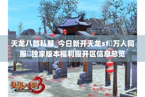 天龙八部私服_今日新开天龙sf▷万人同服◁独家版本福利服开区信息总览