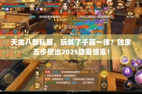 天龙八部私服,玩腻了千篇一律?独家五步挖出2025隐藏惊喜! 天龙八部私服,玩腻了千篇一律?独家五步挖出2025隐藏惊喜!