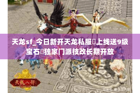天龙sf_今日新开天龙私服▷上线送9级宝石◁独家门派技改长期开放 天龙sf_今日新开天龙私服▷上线送9级宝石◁独家门派技改长期开放