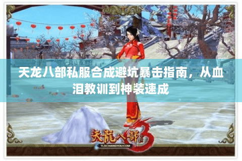 天龙八部私服合成避坑暴击指南，从血泪教训到神装速成