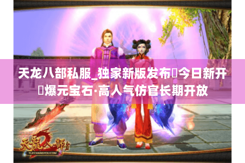 天龙八部私服_独家新版发布▶今日新开◀爆元宝石·高人气仿官长期开放 天龙八部私服_独家新版发布▶今日新开◀爆元宝石·高人气仿官长期开放