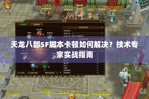 天龙八部SF脚本卡顿如何解决?技术专家实战指南 天龙八部SF脚本卡顿如何解决?技术专家实战指南