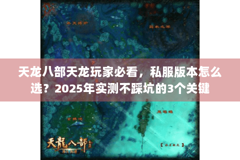 天龙八部天龙玩家必看，私服版本怎么选？2025年实测不踩坑的3个关键