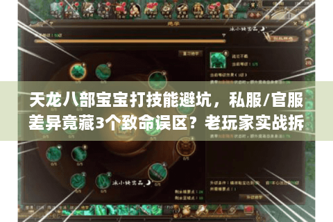 天龙八部宝宝打技能避坑，私服/官服差异竟藏3个致命误区？老玩家实战拆解