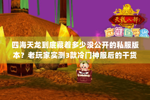 四海天龙到底藏着多少没公开的私服版本？老玩家实测3款冷门神服后的干货总结