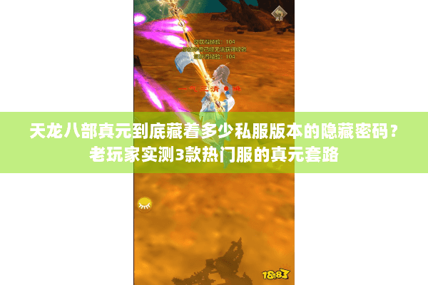 天龙八部真元到底藏着多少私服版本的隐藏密码?老玩家实测3款热门服的真元套路 天龙八部真元到底藏着多少私服版本的隐藏密码?老玩家实测3款热门服的真元套路
