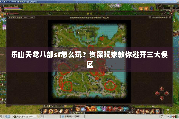 乐山天龙八部sf怎么玩?资深玩家教你避开三大误区 乐山天龙八部sf怎么玩?资深玩家教你避开三大误区