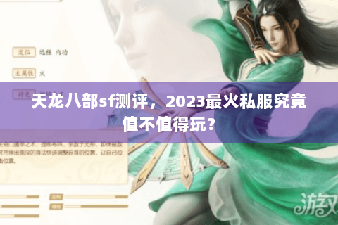 天龙八部sf测评,2023最火私服究竟值不值得玩? 天龙八部sf测评,2023最火私服究竟值不值得玩?