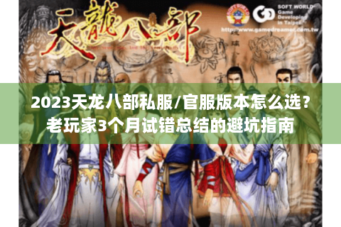 2023天龙八部私服/官服版本怎么选？老玩家3个月试错总结的避坑指南