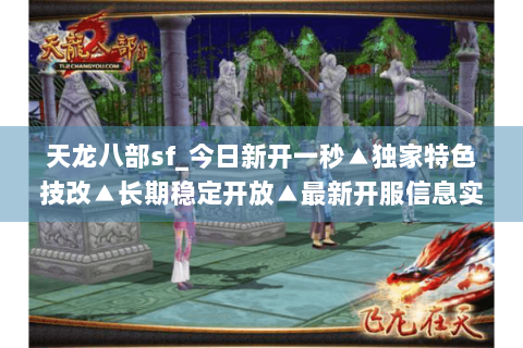 天龙八部sf_今日新开一秒▲独家特色技改▲长期稳定开放▲最新开服信息实时更新 天龙八部sf_今日新开一秒▲独家特色技改▲长期稳定开放▲最新开服信息实时更新