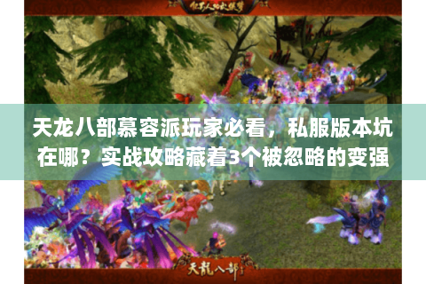 天龙八部慕容派玩家必看，私服版本坑在哪？实战攻略藏着3个被忽略的变强关键