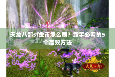 天龙八部sf金币怎么刷?新手必看的5个高效方法 天龙八部sf金币怎么刷?新手必看的5个高效方法