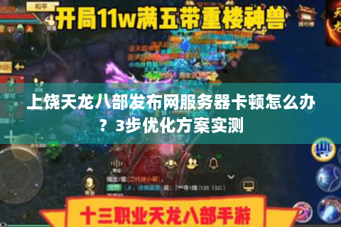 上饶天龙八部发布网服务器卡顿怎么办?3步优化方案实测 上饶天龙八部发布网服务器卡顿怎么办?3步优化方案实测