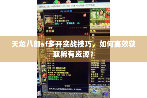 天龙八部sf多开实战技巧，如何高效获取稀有资源？