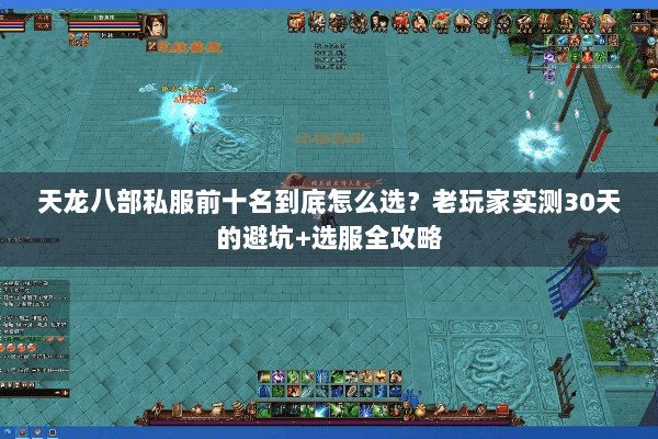 天龙八部私服前十名到底怎么选？老玩家实测30天的避坑+选服全攻略