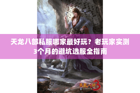 天龙八部私服哪家最好玩？老玩家实测3个月的避坑选服全指南