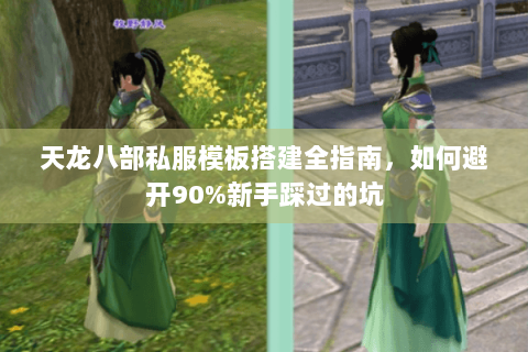 天龙八部私服模板搭建全指南,如何避开90%新手踩过的坑 天龙八部私服模板搭建全指南,如何避开90%新手踩过的坑