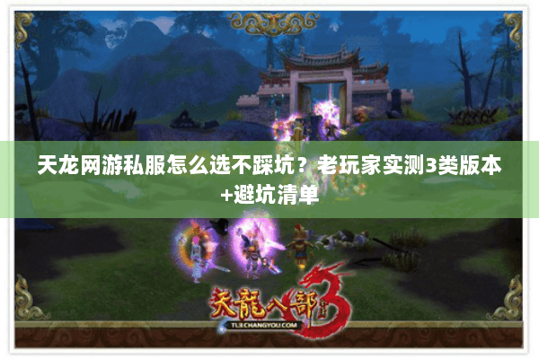 天龙网游私服怎么选不踩坑？老玩家实测3类版本+避坑清单