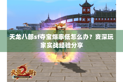 天龙八部sf夺宝爆率低怎么办?资深玩家实战经验分享 天龙八部sf夺宝爆率低怎么办?资深玩家实战经验分享