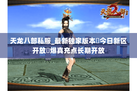 天龙八部私服_最新独家版本▷今日新区开放◁爆真充点长期开放 天龙八部私服_最新独家版本▷今日新区开放◁爆真充点长期开放