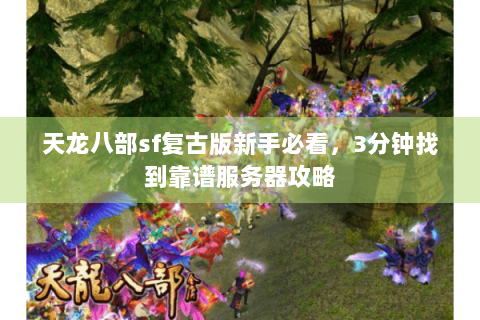 天龙八部sf复古版新手必看，3分钟找到靠谱服务器攻略