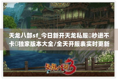 天龙八部sf_今日新开天龙私服▶秒进不卡◀独家版本大全/全天开服表实时更新