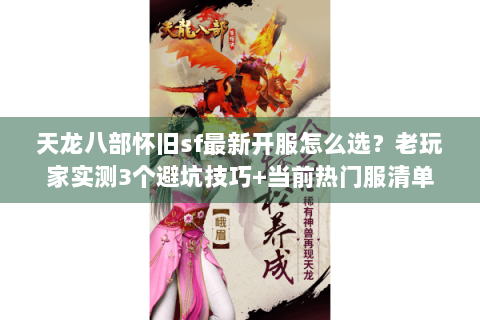 天龙八部怀旧sf最新开服怎么选？老玩家实测3个避坑技巧+当前热门服清单