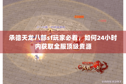 承德天龙八部sf玩家必看,如何24小时内获取全服顶级资源 承德天龙八部sf玩家必看,如何24小时内获取全服顶级资源