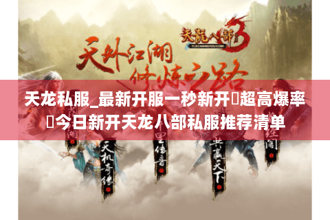 天龙私服_最新开服一秒新开▷超高爆率◁今日新开天龙八部私服推荐清单