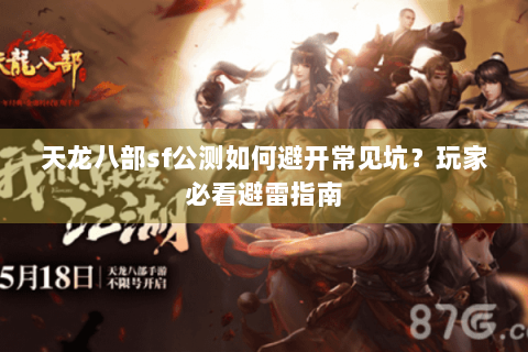 天龙八部sf公测如何避开常见坑？玩家必看避雷指南