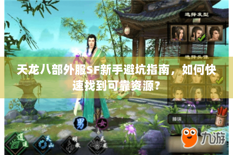 天龙八部外服SF新手避坑指南,如何快速找到可靠资源? 天龙八部外服SF新手避坑指南,如何快速找到可靠资源?
