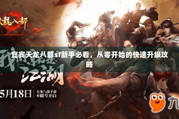 宜宾天龙八部sf新手必看,从零开始的快速升级攻略 宜宾天龙八部sf新手必看,从零开始的快速升级攻略