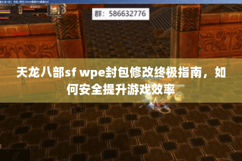 天龙八部sf wpe封包修改终极指南,如何安全提升游戏效率 天龙八部sf wpe封包修改终极指南,如何安全提升游戏效率
