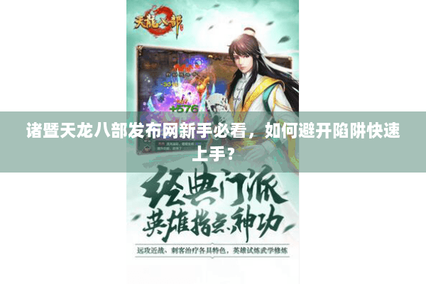 诸暨天龙八部发布网新手必看，如何避开陷阱快速上手？