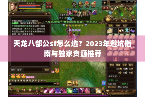 天龙八部公sf怎么选？2023年避坑指南与独家资源推荐