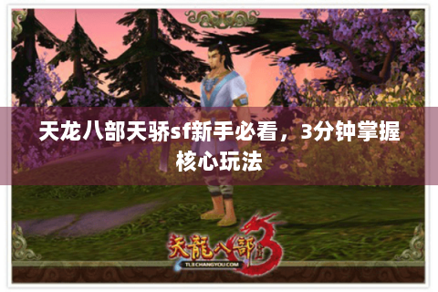 天龙八部天骄sf新手必看,3分钟掌握核心玩法 天龙八部天骄sf新手必看,3分钟掌握核心玩法