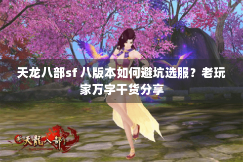 天龙八部sf 八版本如何避坑选服?老玩家万字干货分享 天龙八部sf 八版本如何避坑选服?老玩家万字干货分享