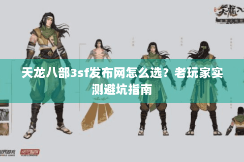 天龙八部3sf发布网怎么选?老玩家实测避坑指南 天龙八部3sf发布网怎么选?老玩家实测避坑指南