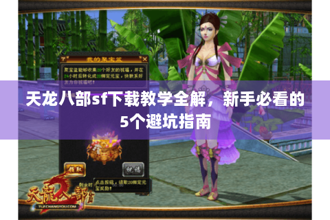 天龙八部sf下载教学全解,新手必看的5个避坑指南 天龙八部sf下载教学全解,新手必看的5个避坑指南