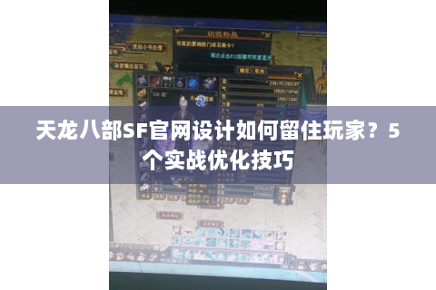 天龙八部SF官网设计如何留住玩家?5个实战优化技巧 天龙八部SF官网设计如何留住玩家?5个实战优化技巧
