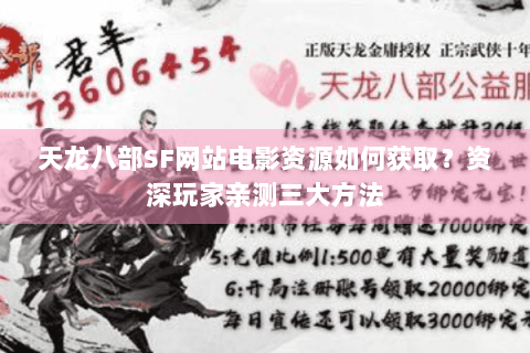 天龙八部SF网站电影资源如何获取？资深玩家亲测三大方法