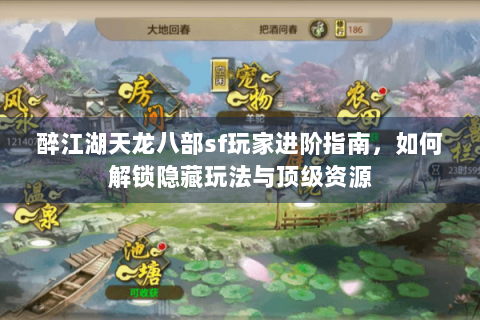 醉江湖天龙八部sf玩家进阶指南,如何解锁隐藏玩法与顶级资源 醉江湖天龙八部sf玩家进阶指南,如何解锁隐藏玩法与顶级资源